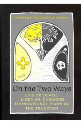 On the Two Ways. Life or Death, Light or Darkness: Foundational Texts in the Tradition